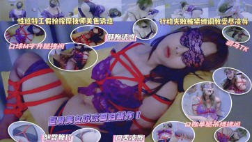 【寂缚工作室】《特工陷落》 性感特工沉沉假扮按摩技师美色诱惑 行动失败被紧缚调教受尽凌辱